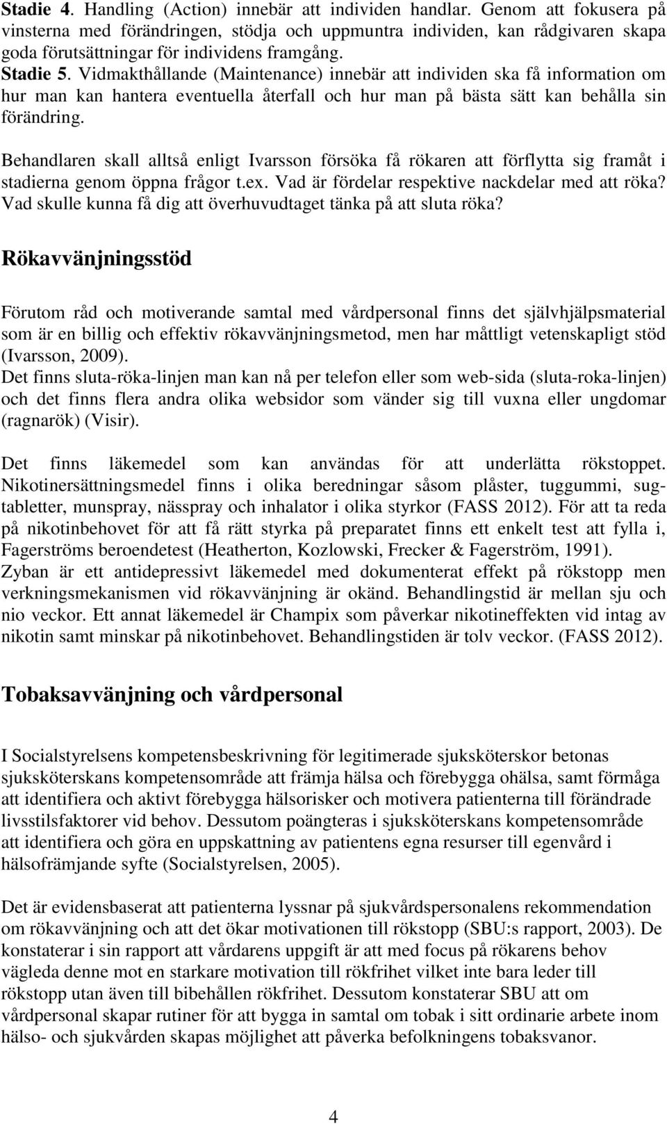 Vidmakthållande (Maintenance) innebär att individen ska få information om hur man kan hantera eventuella återfall och hur man på bästa sätt kan behålla sin förändring.