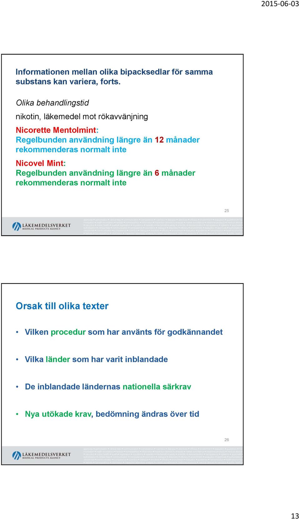 rekommenderas normalt inte Nicovel Mint: Regelbunden användning längre än 6 månader rekommenderas normalt inte 25 Orsak till