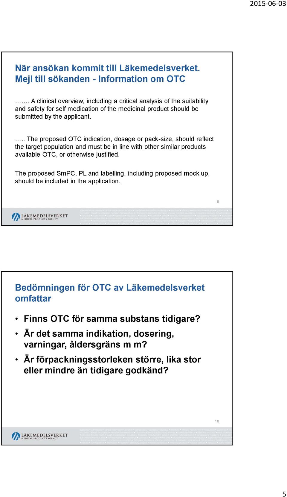 .. The proposed OTC indication, dosage or pack-size, should reflect the target population and must be in line with other similar products available OTC, or otherwise justified.