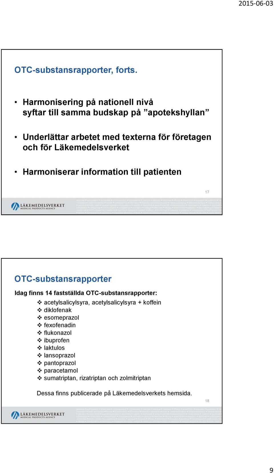 Läkemedelsverket Harmoniserar information till patienten 17 OTC-substansrapporter Idag finns 14 fastställda OTC-substansrapporter: