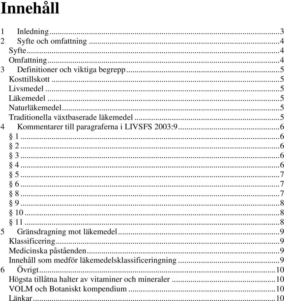 .. 6 4... 6 5... 7 6... 7 8... 7 9... 8 10... 8 11... 8 5 Gränsdragning mot läkemedel... 9 Klassificering... 9 Medicinska påståenden.