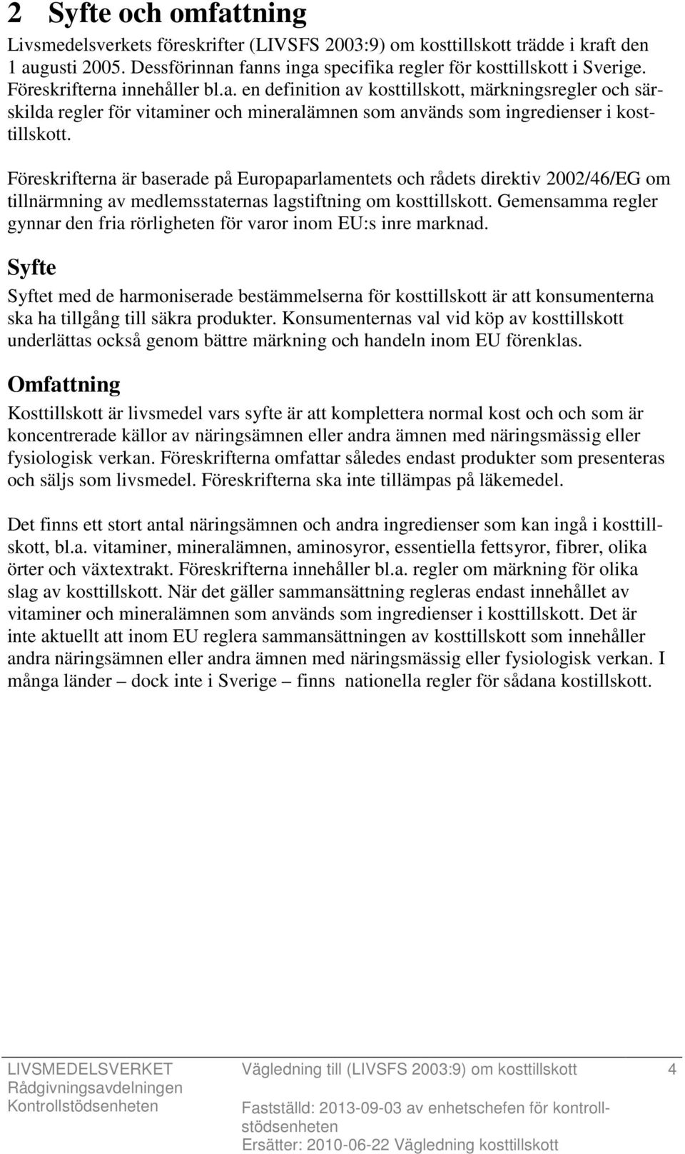 Föreskrifterna är baserade på Europaparlamentets och rådets direktiv 2002/46/EG om tillnärmning av medlemsstaternas lagstiftning om kosttillskott.