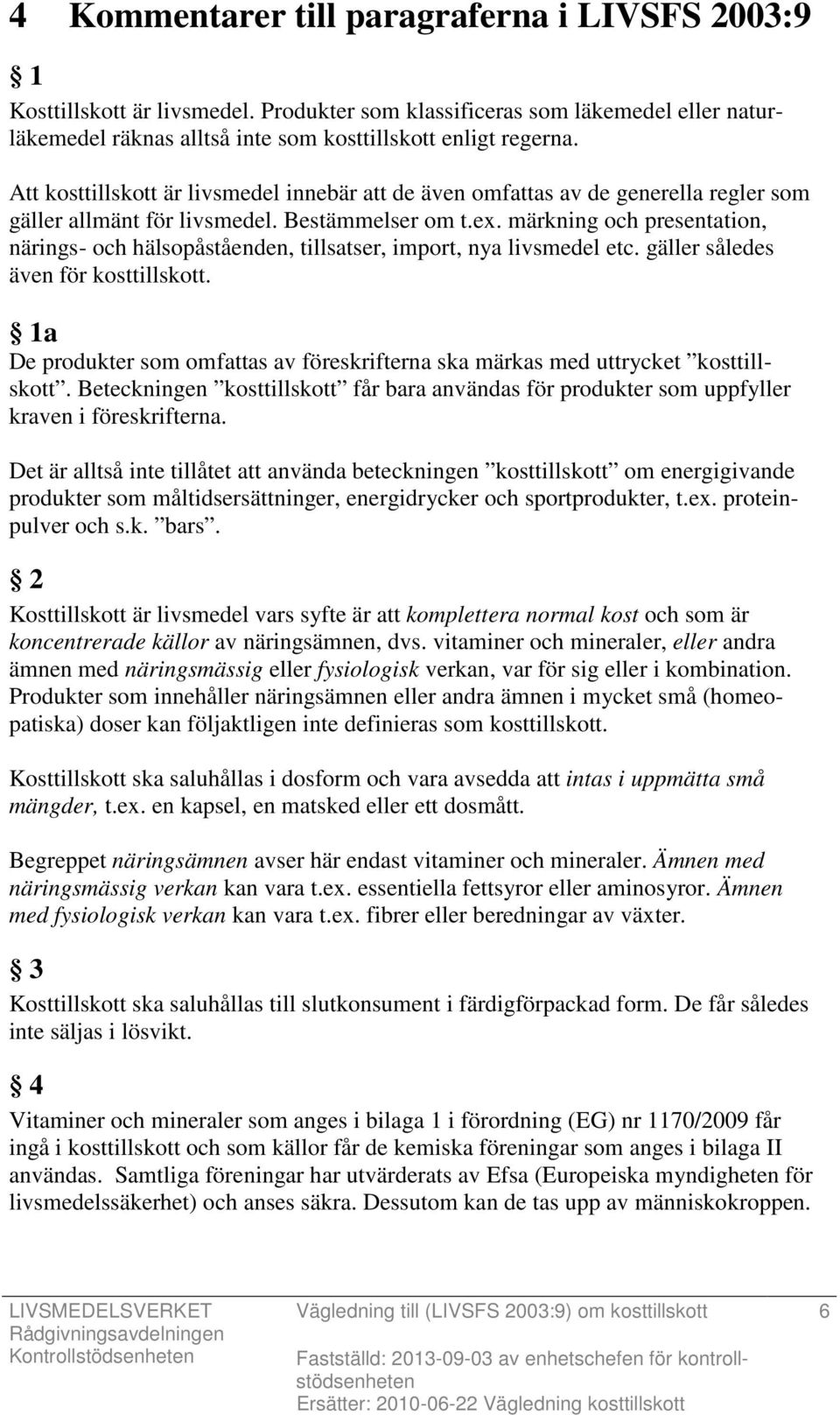 märkning och presentation, närings- och hälsopåståenden, tillsatser, import, nya livsmedel etc. gäller således även för kosttillskott.