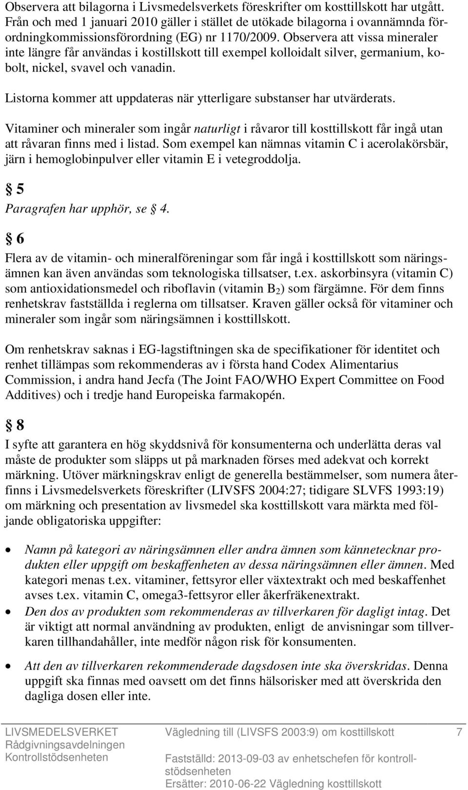 Observera att vissa mineraler inte längre får användas i kostillskott till exempel kolloidalt silver, germanium, kobolt, nickel, svavel och vanadin.