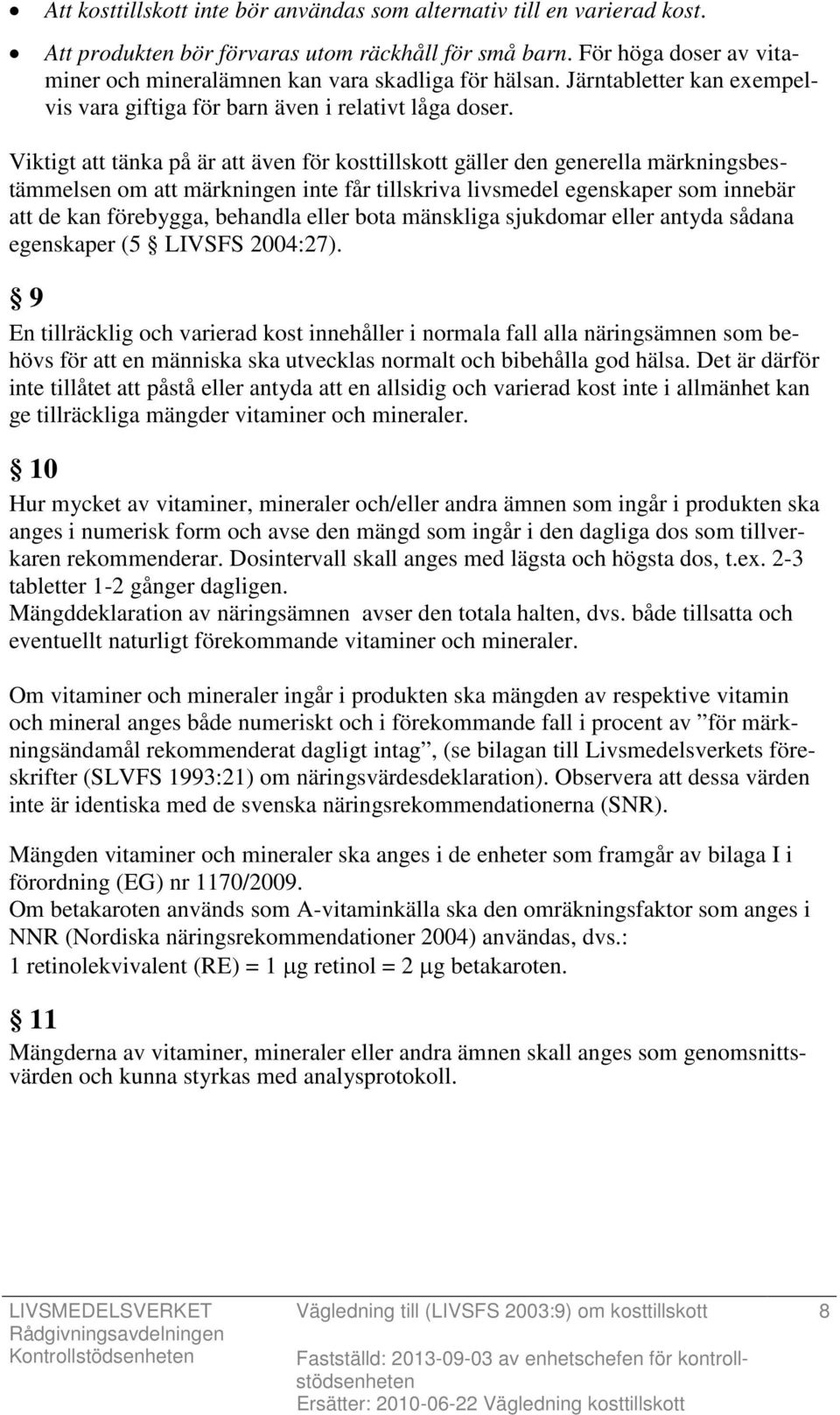 Viktigt att tänka på är att även för kosttillskott gäller den generella märkningsbestämmelsen om att märkningen inte får tillskriva livsmedel egenskaper som innebär att de kan förebygga, behandla