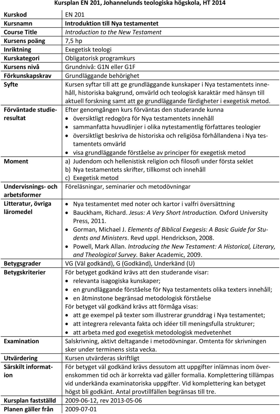 testamentets innehåll, historiska bakgrund, omvärld och teologisk karaktär med hänsyn till aktuell forskning samt att ge grundläggande färdigheter i exegetisk metod.