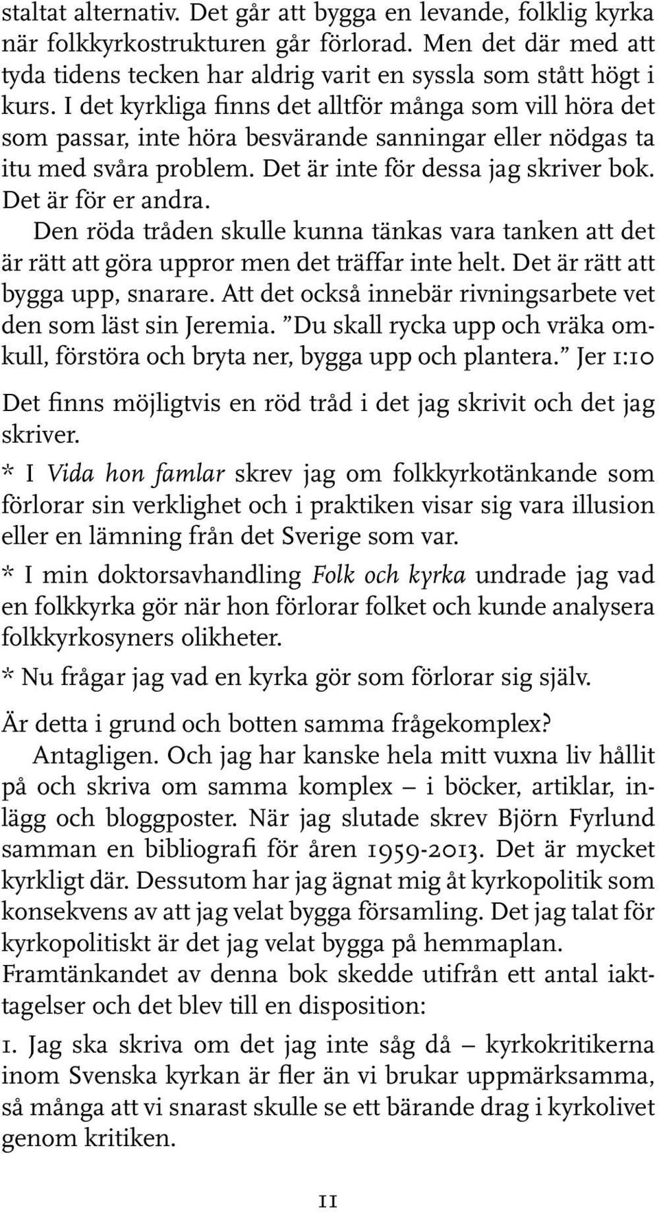 Den röda tråden skulle kunna tänkas vara tanken att det är rätt att göra uppror men det träffar inte helt. Det är rätt att bygga upp, snarare.