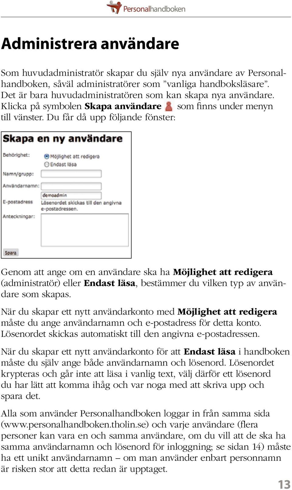 Du får då upp följande fönster: Genom att ange om en användare ska ha Möjlighet att redigera (administratör) eller Endast läsa, bestämmer du vilken typ av användare som skapas.