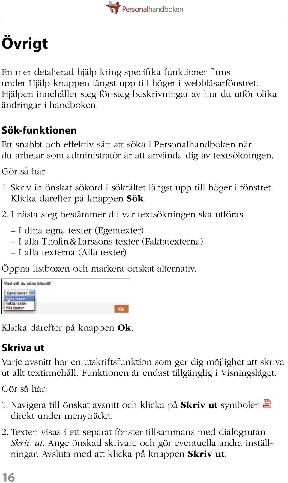 Sök-funktionen Ett snabbt och effektiv sätt att söka i Personalhandboken när du arbetar som administratör är att använda dig av textsökningen. Gör så här: 1.