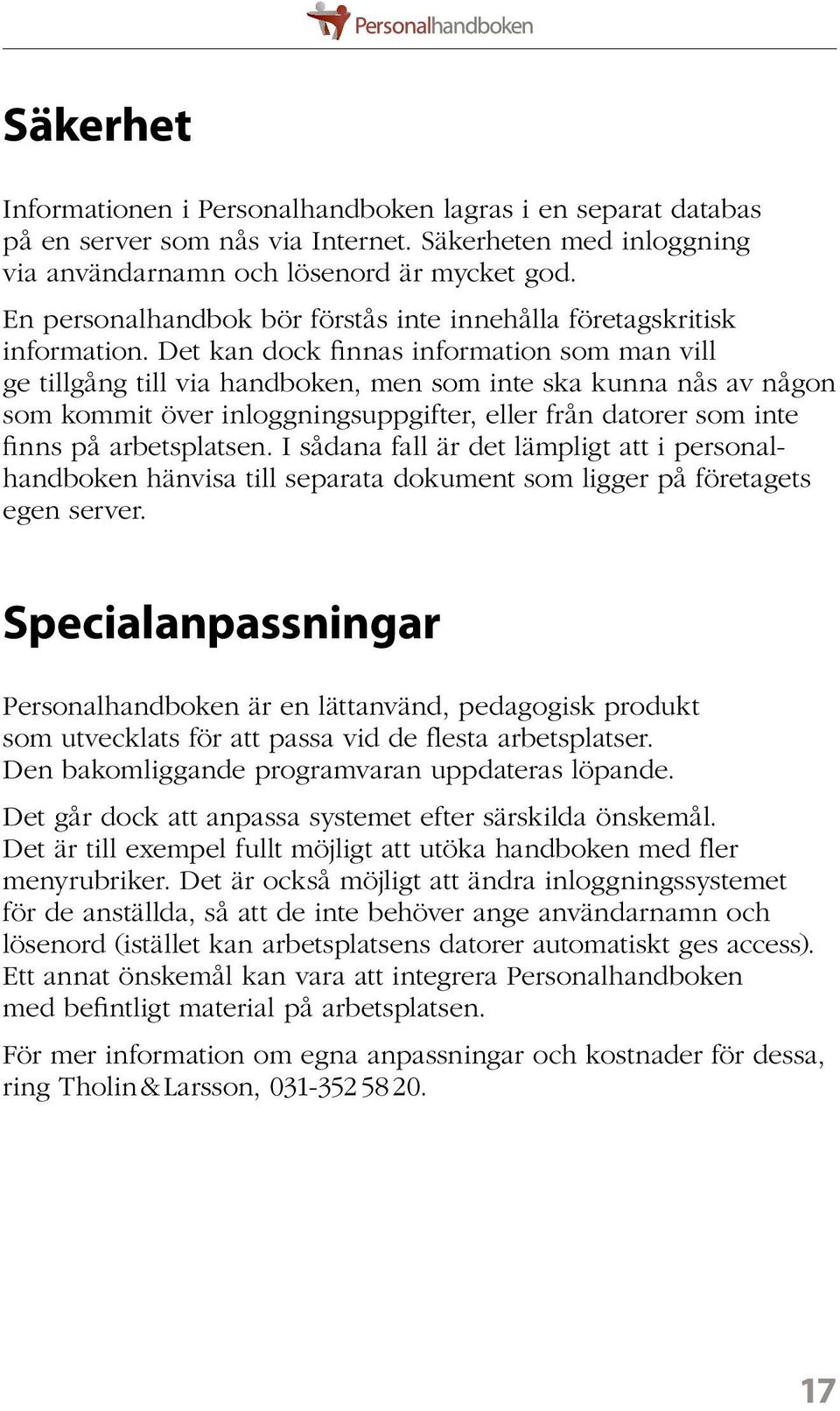 Det kan dock finnas information som man vill ge tillgång till via handboken, men som inte ska kunna nås av någon som kommit över inloggningsuppgifter, eller från datorer som inte finns på