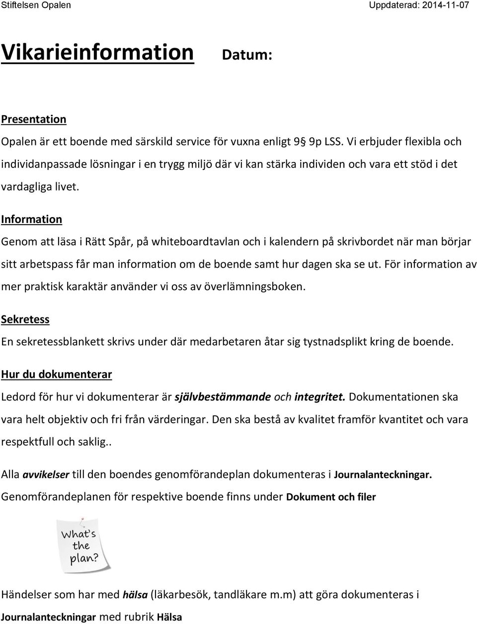 Information Genom att läsa i Rätt Spår, på whiteboardtavlan och i kalendern på skrivbordet när man börjar sitt arbetspass får man information om de boende samt hur dagen ska se ut.