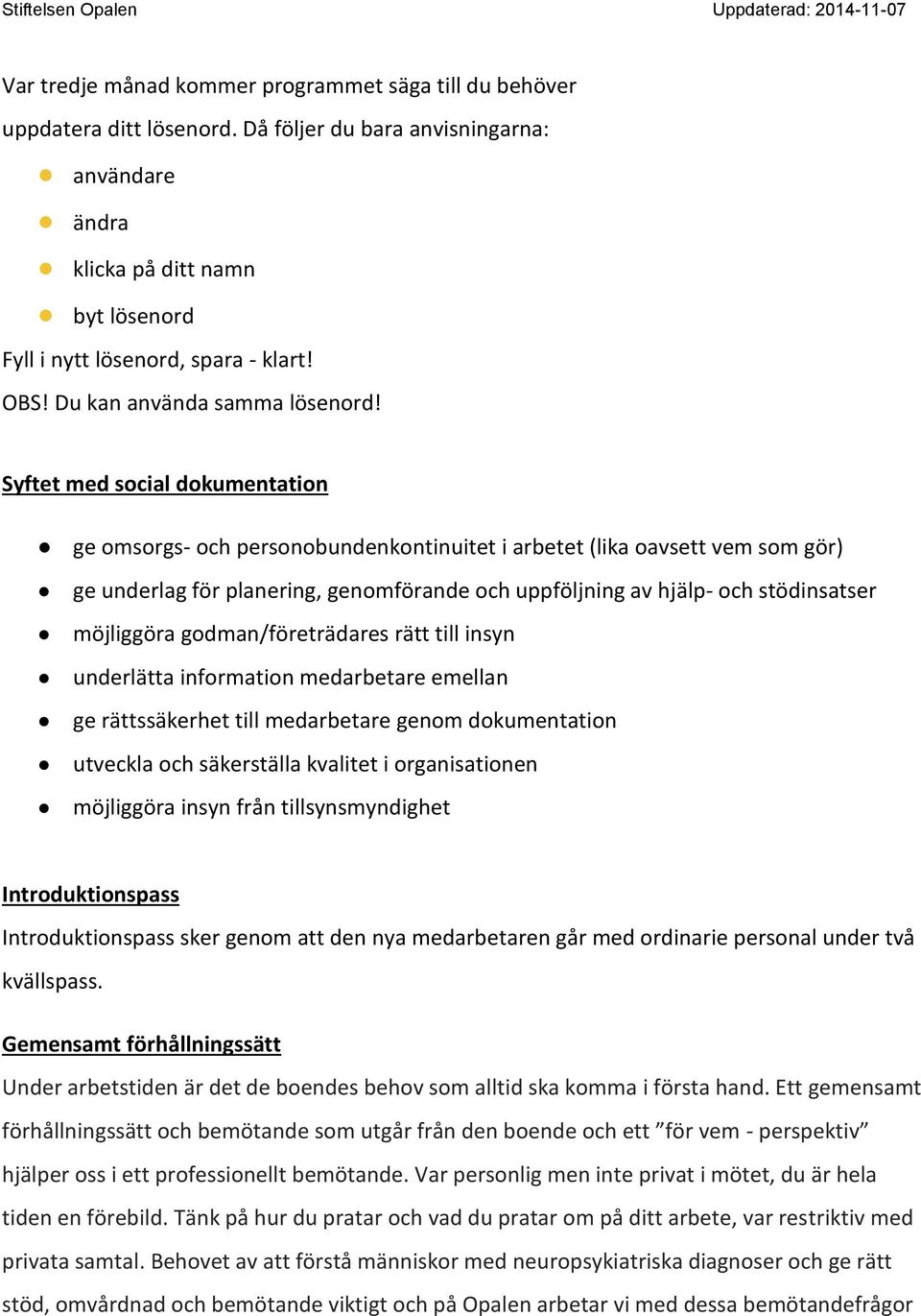 Syftet med social dokumentation ge omsorgs- och personobundenkontinuitet i arbetet (lika oavsett vem som gör) ge underlag för planering, genomförande och uppföljning av hjälp- och stödinsatser