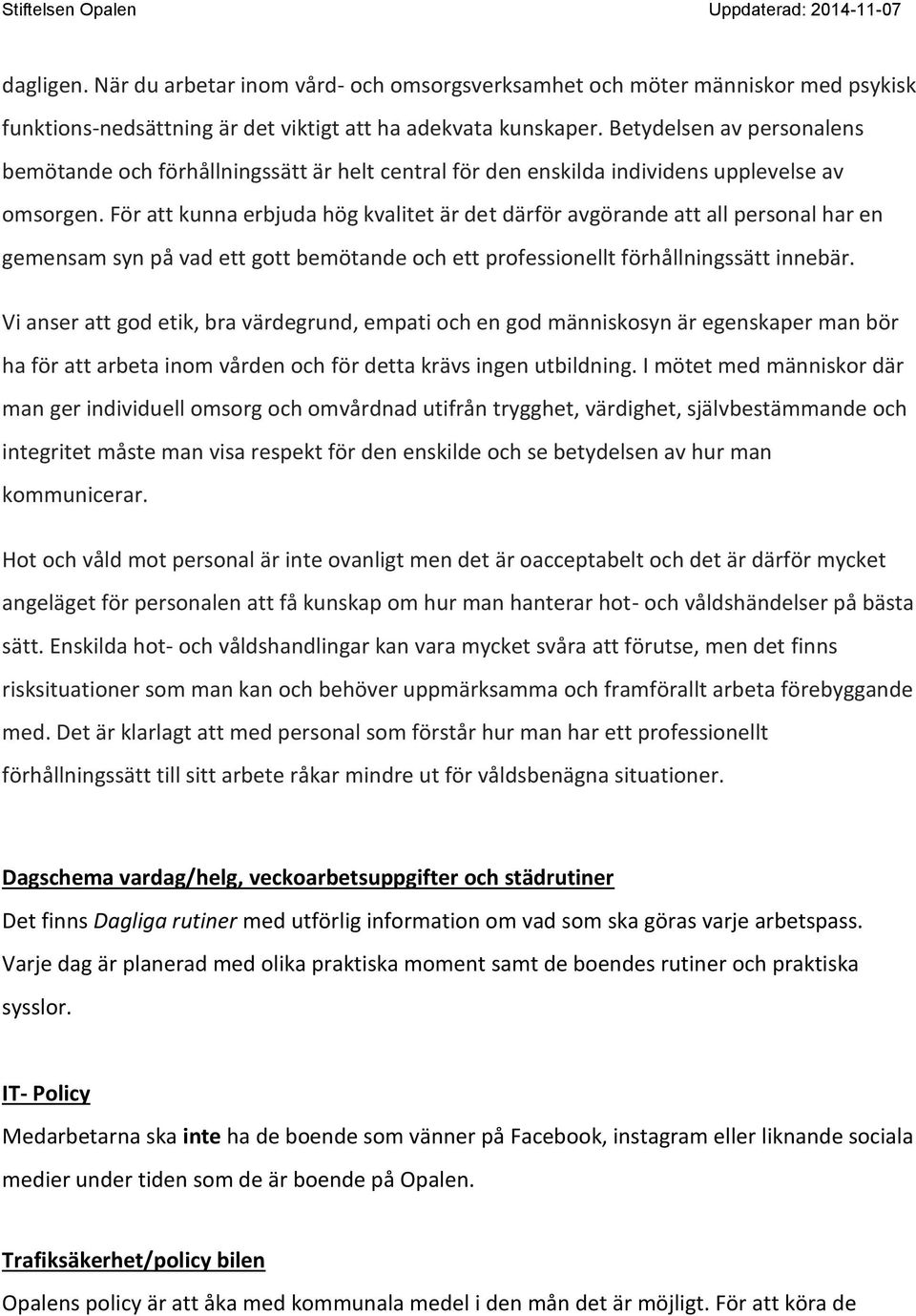 För att kunna erbjuda hög kvalitet är det därför avgörande att all personal har en gemensam syn på vad ett gott bemötande och ett professionellt förhållningssätt innebär.