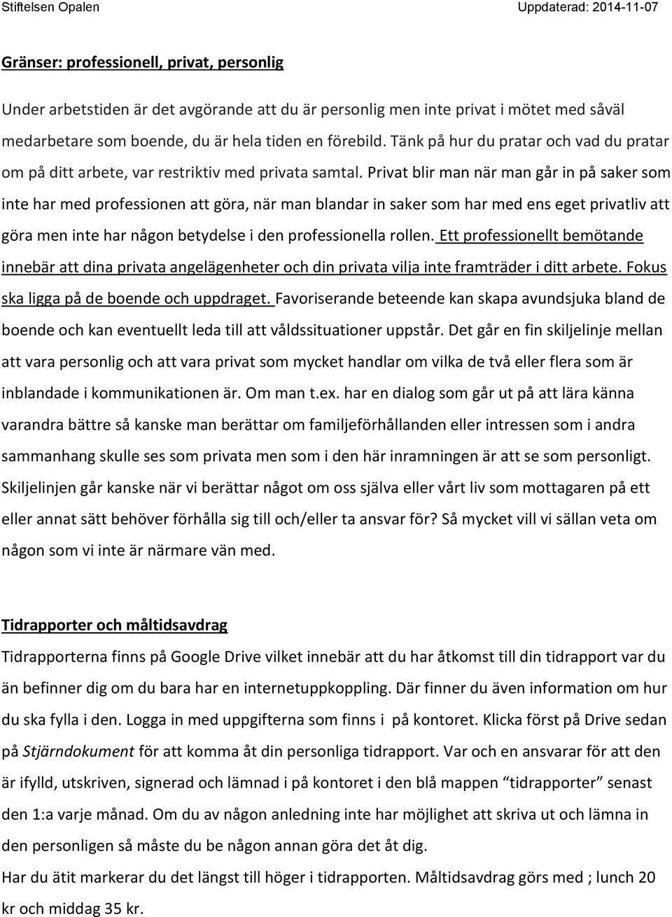 Privat blir man när man går in på saker som inte har med professionen att göra, när man blandar in saker som har med ens eget privatliv att göra men inte har någon betydelse i den professionella