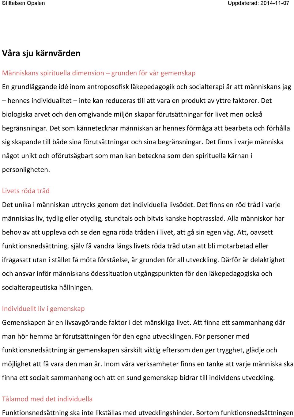 Det som kännetecknar människan är hennes förmåga att bearbeta och förhålla sig skapande till både sina förutsättningar och sina begränsningar.