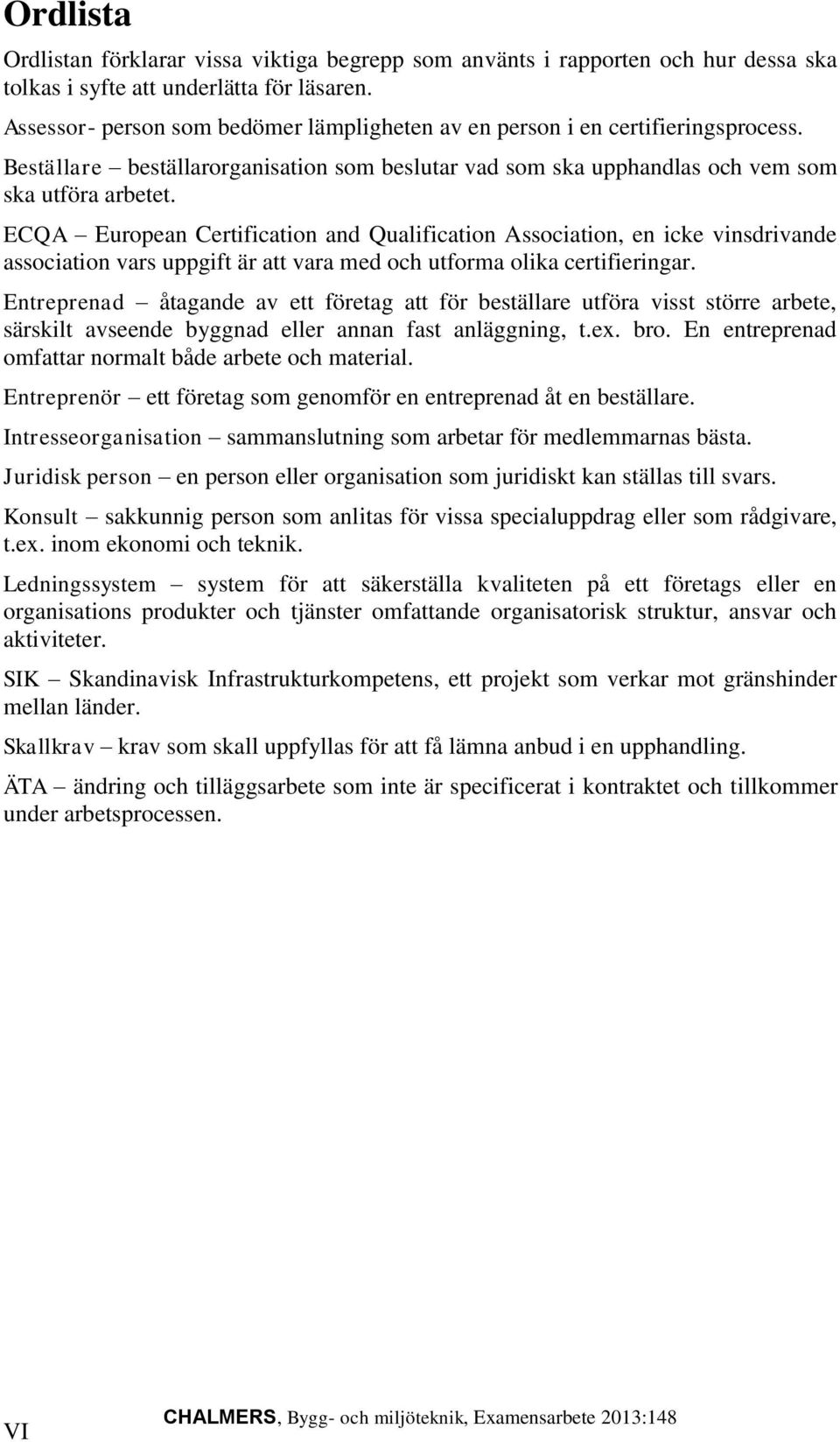 ECQA European Certification and Qualification Association, en icke vinsdrivande association vars uppgift är att vara med och utforma olika certifieringar.