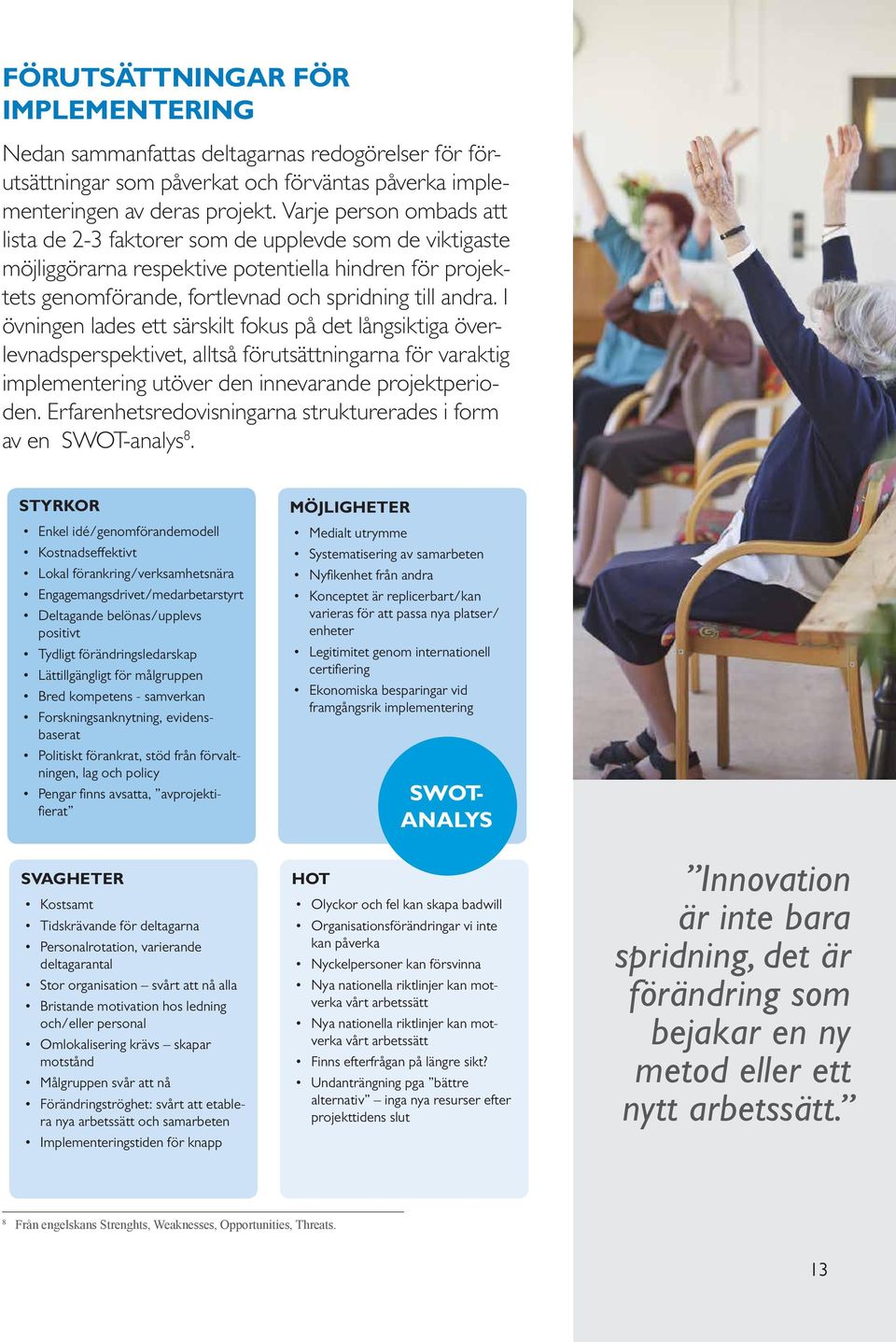 I övningen lades ett särskilt fokus på det långsiktiga överlevnadsperspektivet, alltså förutsättningarna för varaktig implementering utöver den innevarande projektperioden.