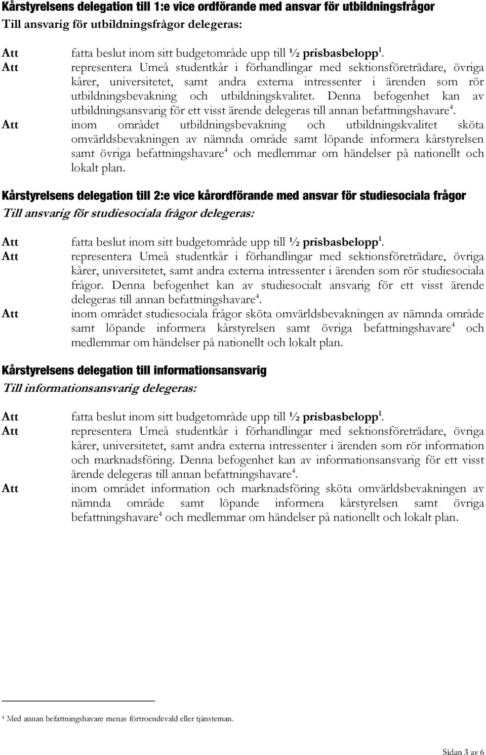 Denna befogenhet kan av utbildningsansvarig för ett visst ärende delegeras till annan befattningshavare 4.