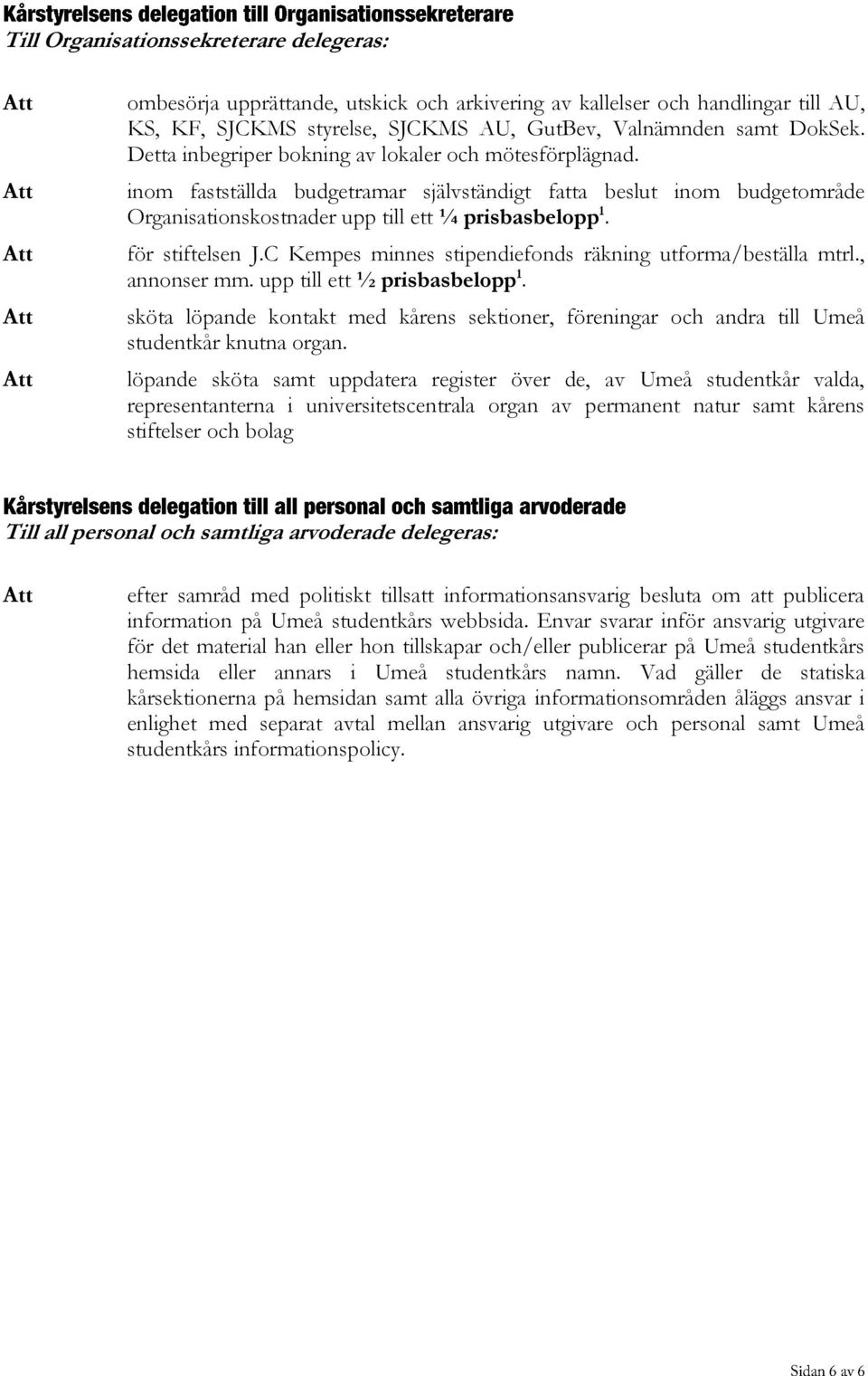 för stiftelsen J.C Kempes minnes stipendiefonds räkning utforma/beställa mtrl., annonser mm. upp till ett ½ prisbasbelopp 1.