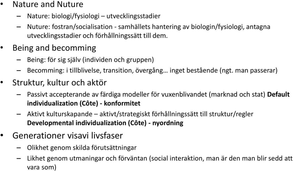 man passerar) Struktur, kultur och aktör Passivt accepterande av färdiga modeller för vuxenblivandet (marknad och stat) Default individualization (Côte) - konformitet Aktivt kulturskapande