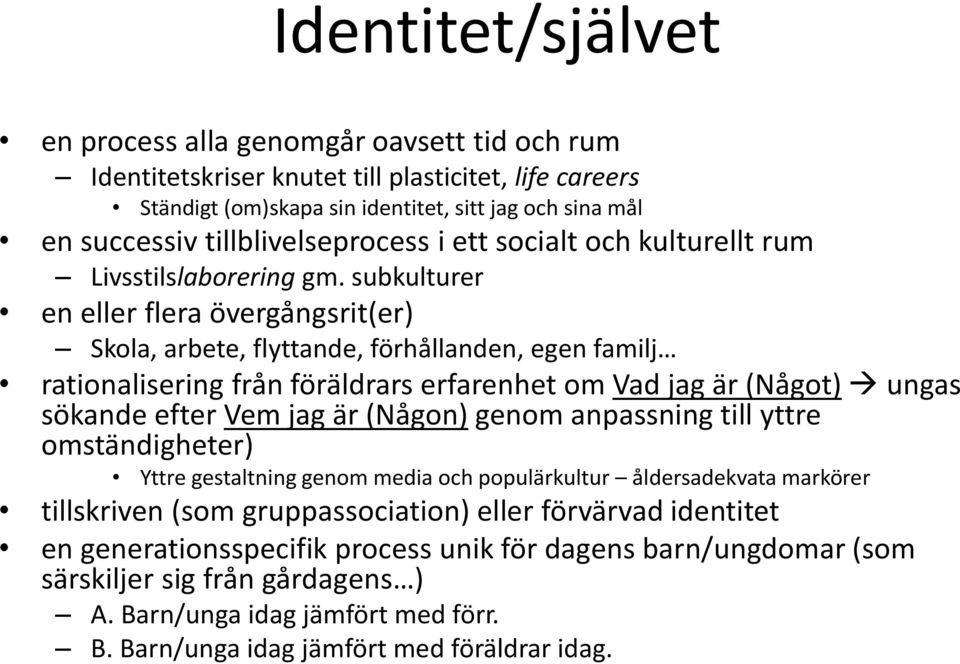 subkulturer en eller flera övergångsrit(er) Skola, arbete, flyttande, förhållanden, egen familj rationalisering från föräldrars erfarenhet om Vad jag är (Något) ungas sökande efter Vem jag är (Någon)