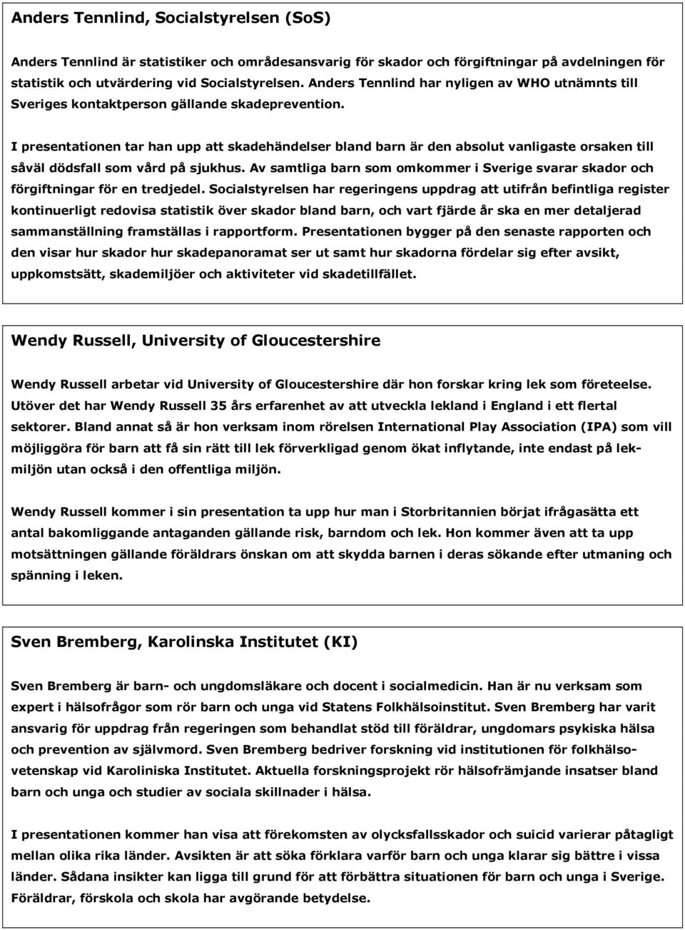 I presentationen tar han upp att skadehändelser bland barn är den absolut vanligaste orsaken till såväl dödsfall som vård på sjukhus.