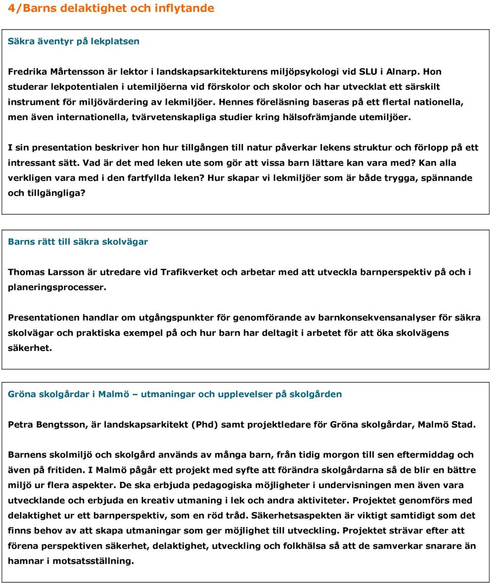 Hennes föreläsning baseras på ett flertal nationella, men även internationella, tvärvetenskapliga studier kring hälsofrämjande utemiljöer.