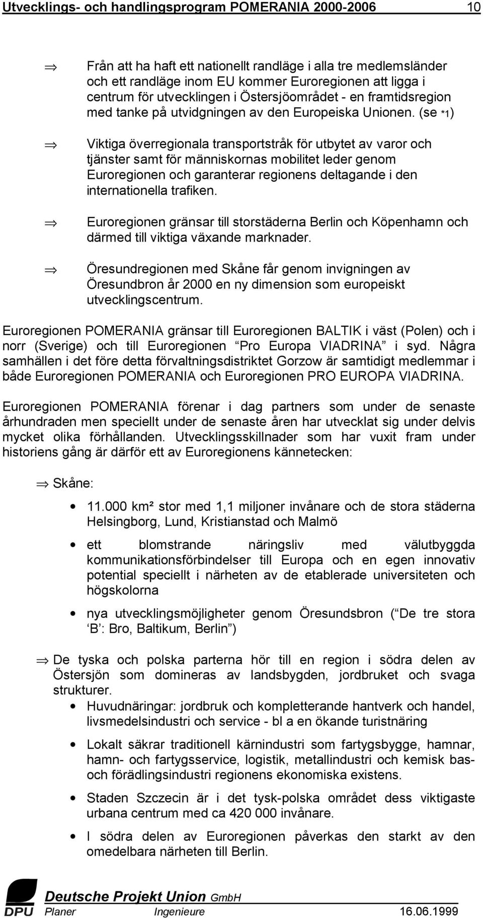 (se *1) Viktiga överregionala transportstråk för utbytet av varor och tjänster samt för människornas mobilitet leder genom Euroregionen och garanterar regionens deltagande i den internationella