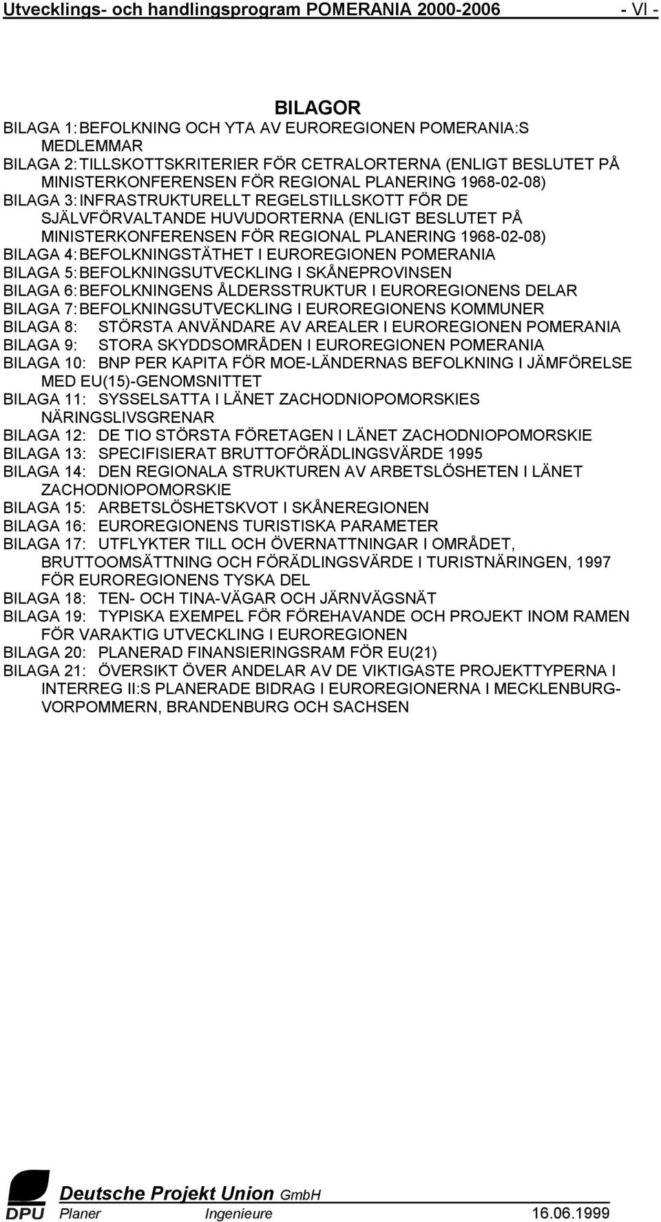 REGIONAL PLANERING 1968-02-08) BILAGA 4: BEFOLKNINGSTÄTHET I EUROREGIONEN POMERANIA BILAGA 5: BEFOLKNINGSUTVECKLING I SKÅNEPROVINSEN BILAGA 6: BEFOLKNINGENS ÅLDERSSTRUKTUR I EUROREGIONENS DELAR