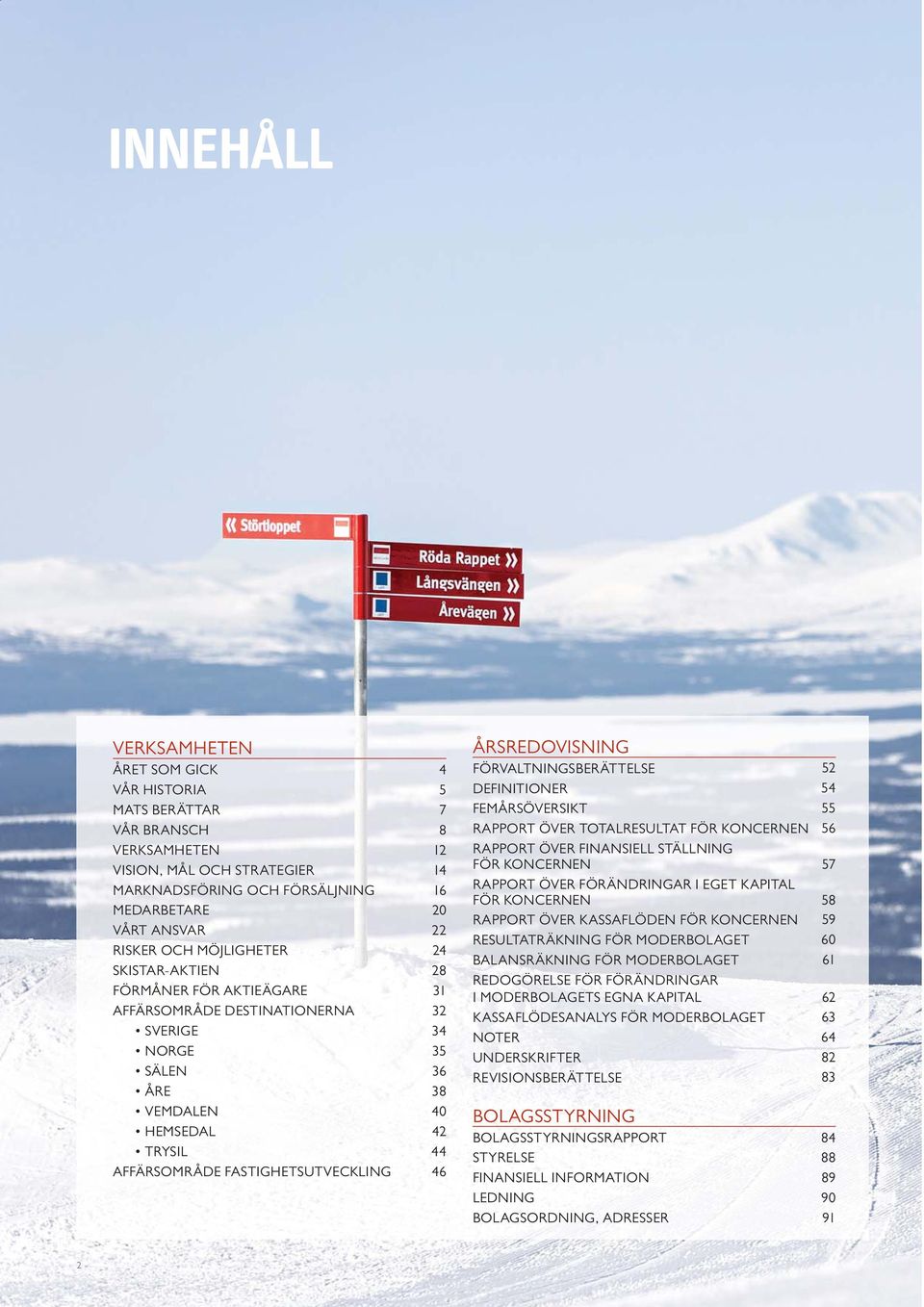 ÅRSREDOVISNING FÖRVALTNINGSBERÄTTELSE 52 DEFINITIONER 54 FEMÅRSÖVERSIKT 55 RAPPORT ÖVER TOTALRESULTAT FÖR KONCERNEN 56 RAPPORT ÖVER FINANSIELL STÄLLNING FÖR KONCERNEN 57 RAPPORT ÖVER FÖRÄNDRINGAR I