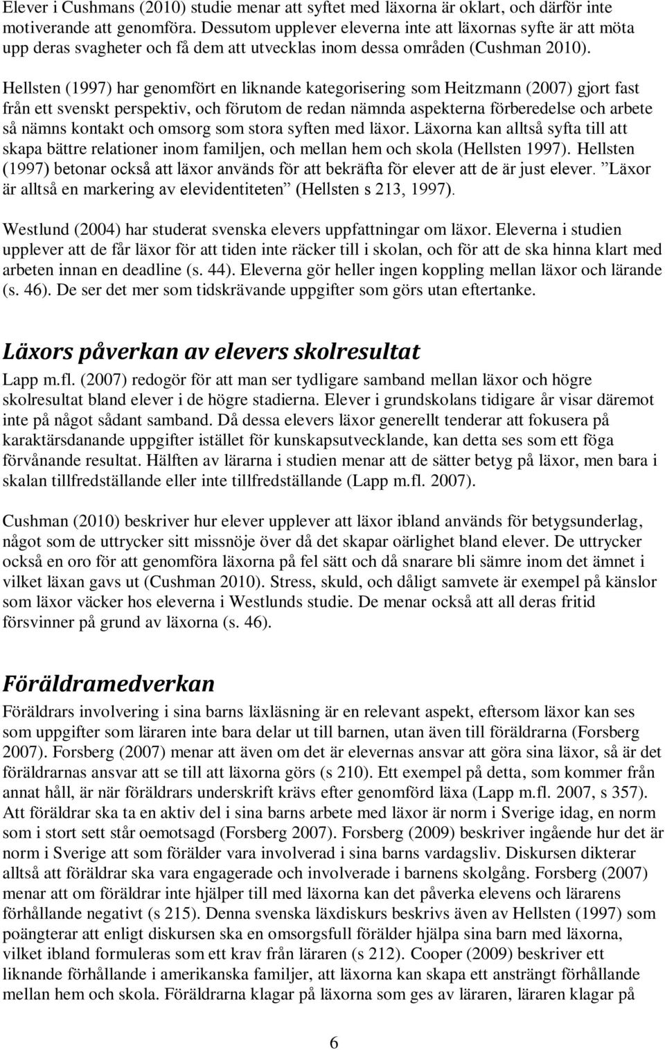 Hellsten (1997) har genomfört en liknande kategorisering som Heitzmann (2007) gjort fast från ett svenskt perspektiv, och förutom de redan nämnda aspekterna förberedelse och arbete så nämns kontakt