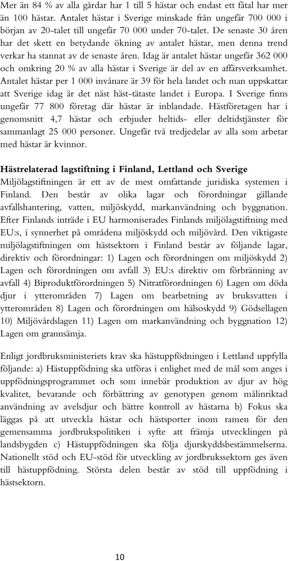 De senaste 30 åren har det skett en betydande ökning av antalet hästar, men denna trend verkar ha stannat av de senaste åren.