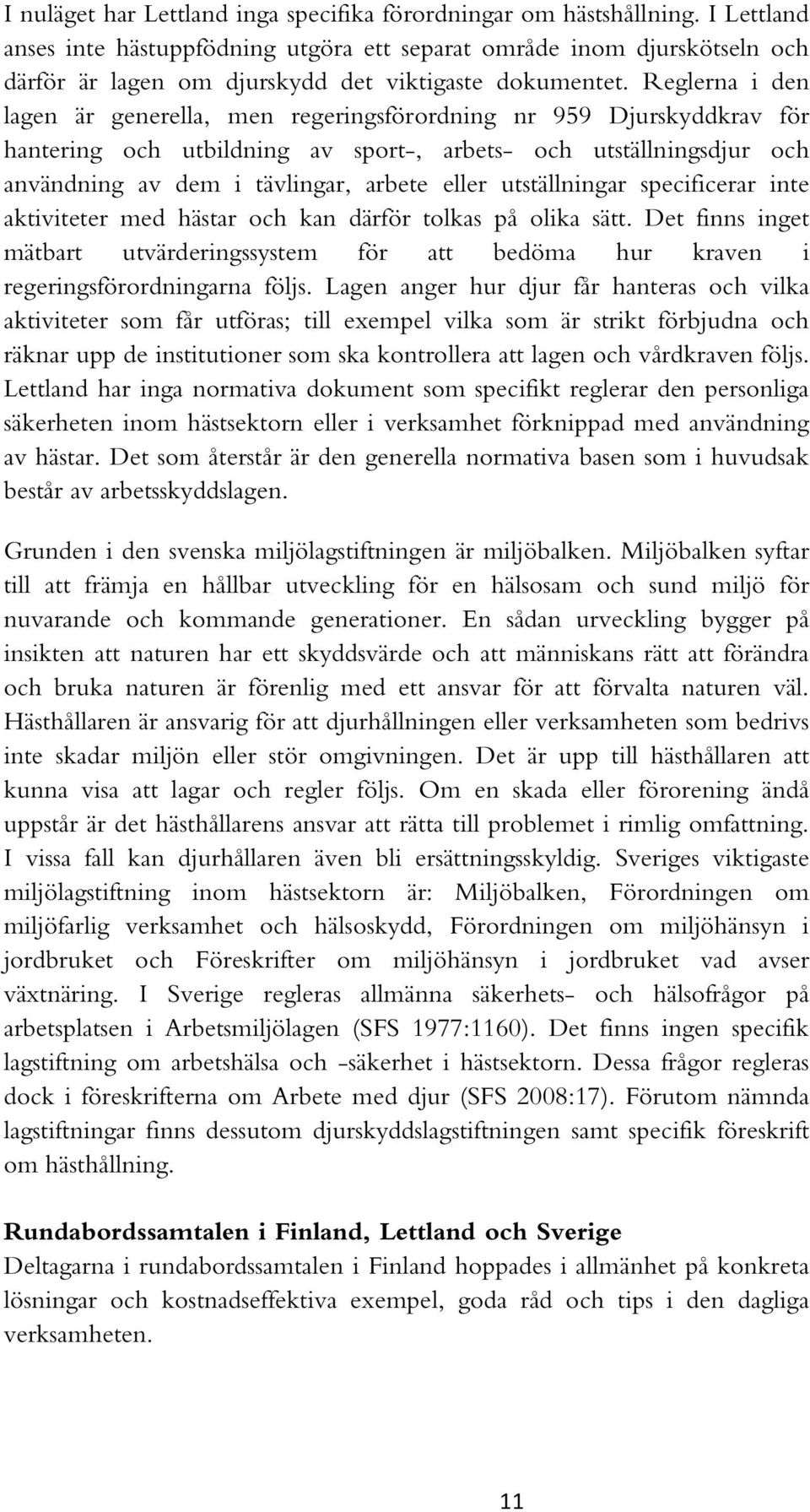 Reglerna i den lagen är generella, men regeringsförordning nr 959 Djurskyddkrav för hantering och utbildning av sport-, arbets- och utställningsdjur och användning av dem i tävlingar, arbete eller