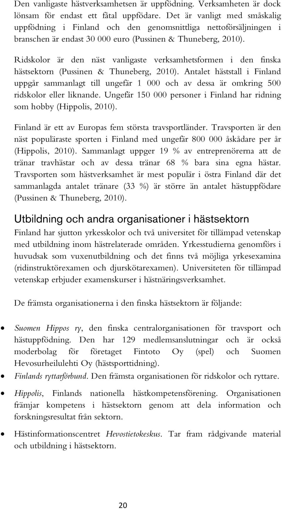 Ridskolor är den näst vanligaste verksamhetsformen i den finska hästsektorn (Pussinen & Thuneberg, 2010).