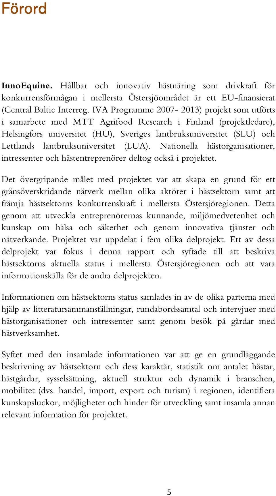 lantbruksuniversitet (LUA). Nationella hästorganisationer, intressenter och hästentreprenörer deltog också i projektet.