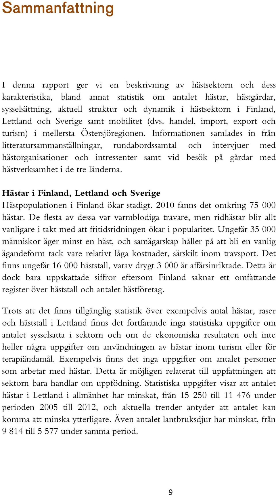 Informationen samlades in från litteratursammanställningar, rundabordssamtal och intervjuer med hästorganisationer och intressenter samt vid besök på gårdar med hästverksamhet i de tre länderna.