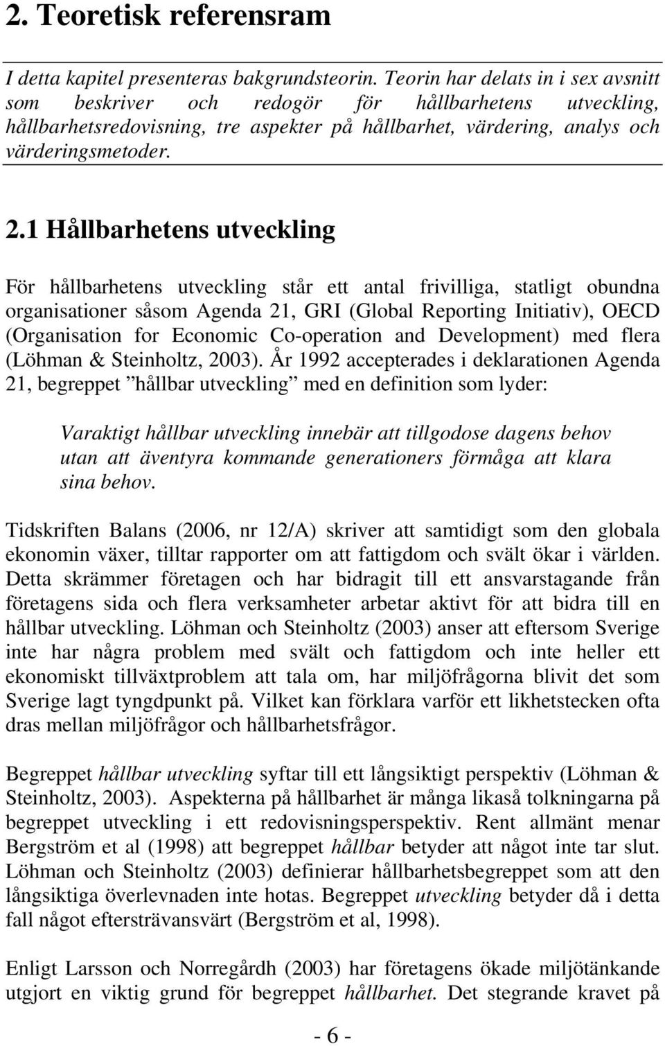 1 Hållbarhetens utveckling För hållbarhetens utveckling står ett antal frivilliga, statligt obundna organisationer såsom Agenda 21, GRI (Global Reporting Initiativ), OECD (Organisation for Economic