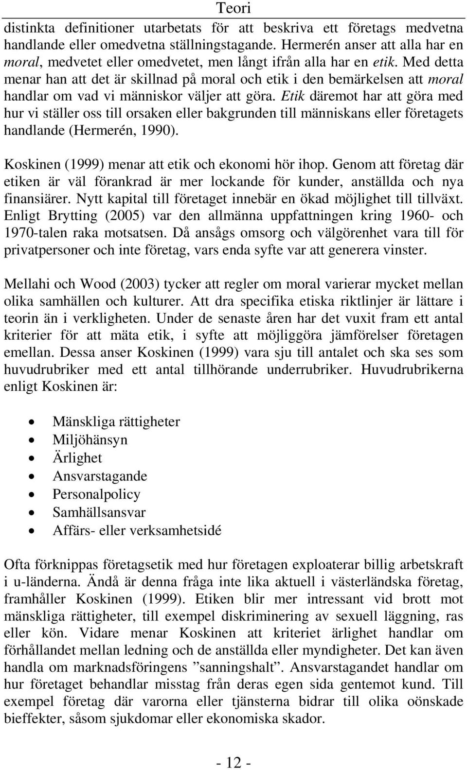 Med detta menar han att det är skillnad på moral och etik i den bemärkelsen att moral handlar om vad vi människor väljer att göra.