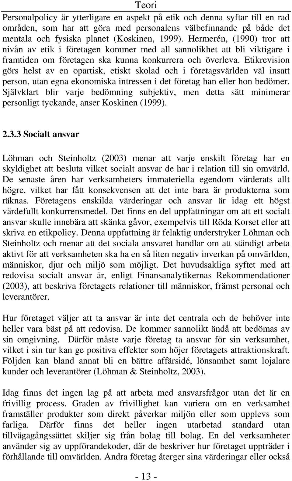 Etikrevision görs helst av en opartisk, etiskt skolad och i företagsvärlden väl insatt person, utan egna ekonomiska intressen i det företag han eller hon bedömer.