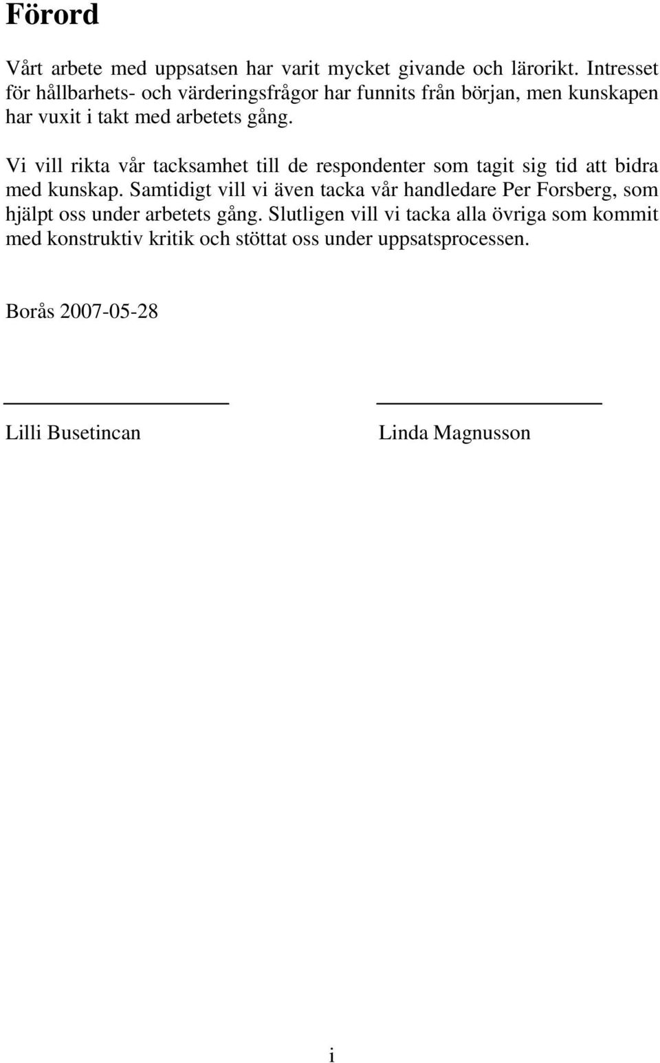 Vi vill rikta vår tacksamhet till de respondenter som tagit sig tid att bidra med kunskap.