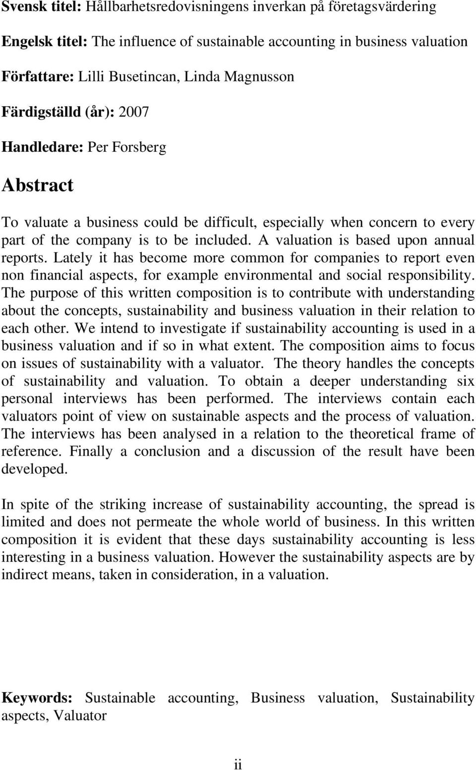 A valuation is based upon annual reports. Lately it has become more common for companies to report even non financial aspects, for example environmental and social responsibility.