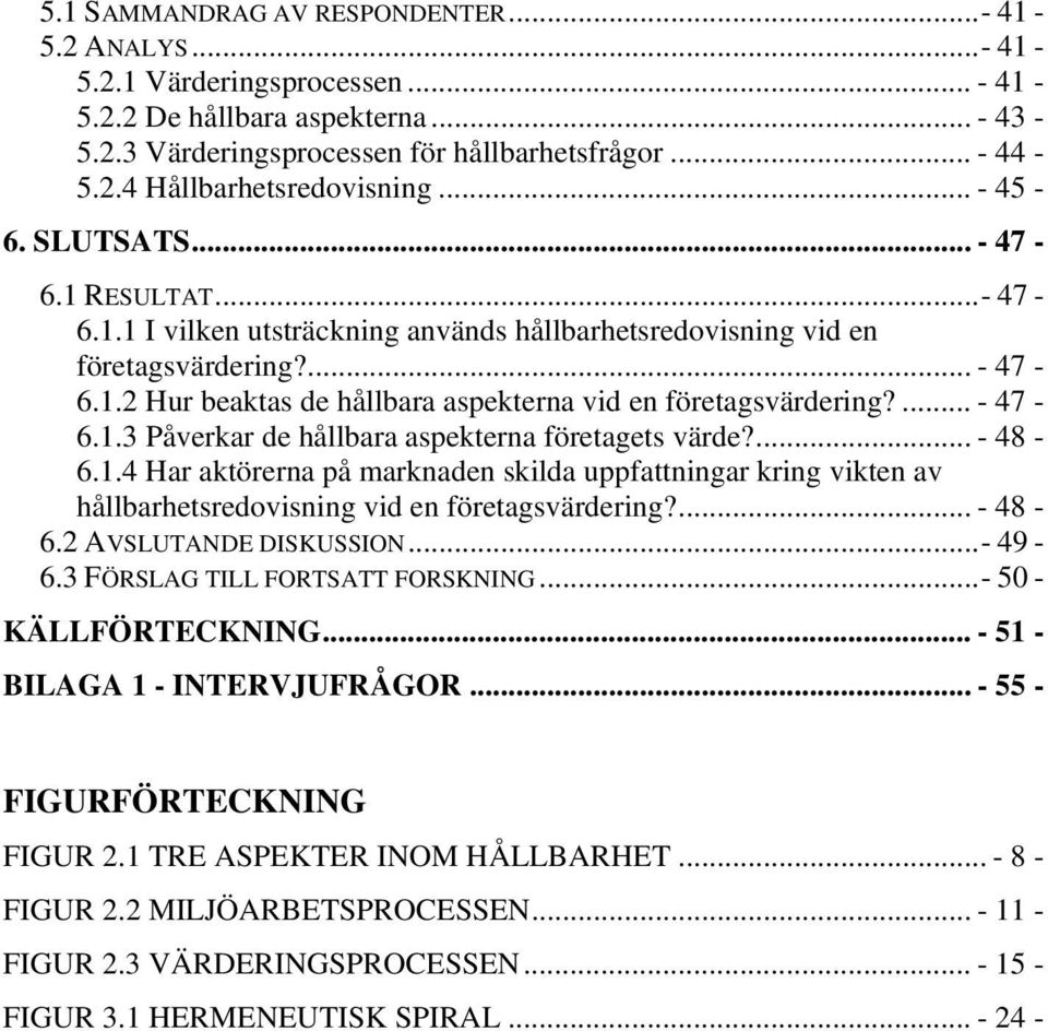 ... - 47-6.1.3 Påverkar de hållbara aspekterna företagets värde?... - 48-6.1.4 Har aktörerna på marknaden skilda uppfattningar kring vikten av hållbarhetsredovisning vid en företagsvärdering?... - 48-6.2 AVSLUTANDE DISKUSSION.