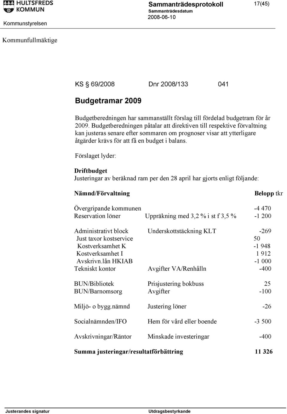 Förslaget lyder: Driftbudget Justeringar av beräknad ram per den 28 april har gjorts enligt följande: Nämnd/Förvaltning Belopp tkr Övergripande kommunen -4 470 Reservation löner Uppräkning med 3,2 %