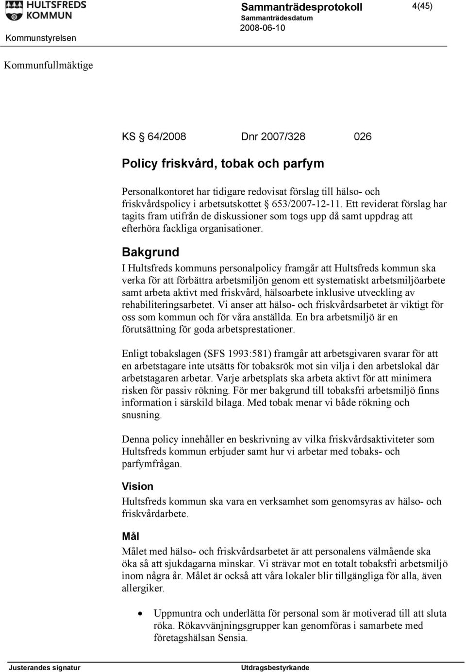 Bakgrund I Hultsfreds kommuns personalpolicy framgår att Hultsfreds kommun ska verka för att förbättra arbetsmiljön genom ett systematiskt arbetsmiljöarbete samt arbeta aktivt med friskvård,