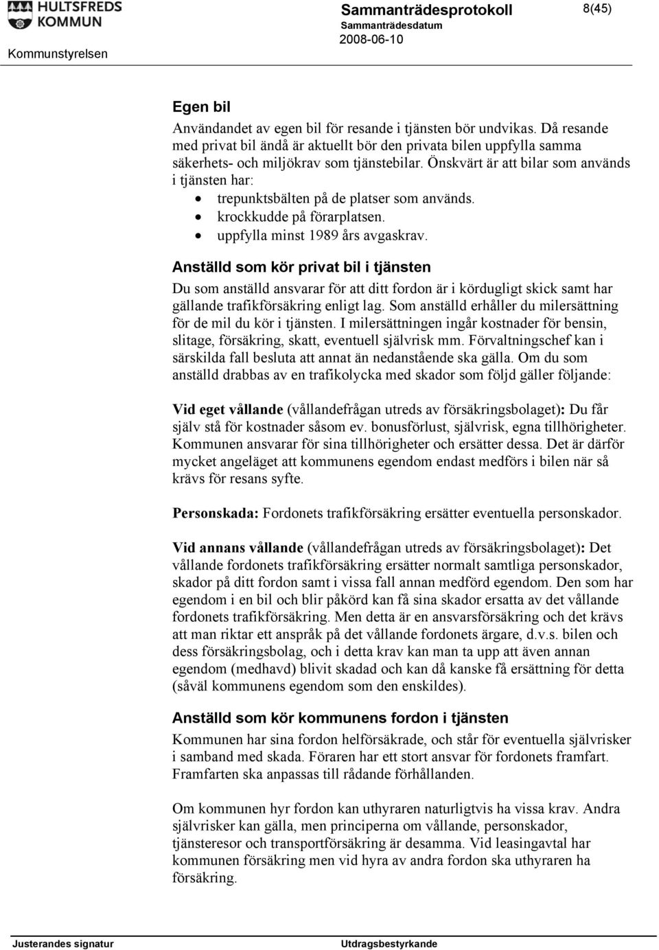 Anställd som kör privat bil i tjänsten Du som anställd ansvarar för att ditt fordon är i kördugligt skick samt har gällande trafikförsäkring enligt lag.