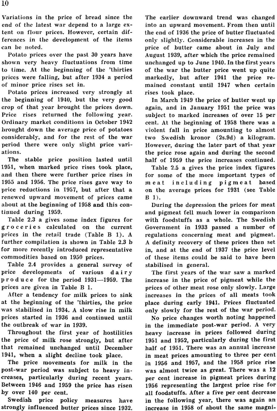 Potato prices increased very strongly at the beginning of 1940, but the very good crop of that year brought the prices down. Price rises returned the following year.