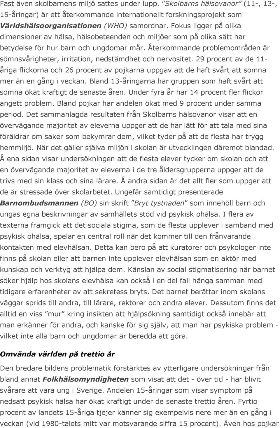 Återkommande problemområden är sömnsvårigheter, irritation, nedstämdhet och nervositet.