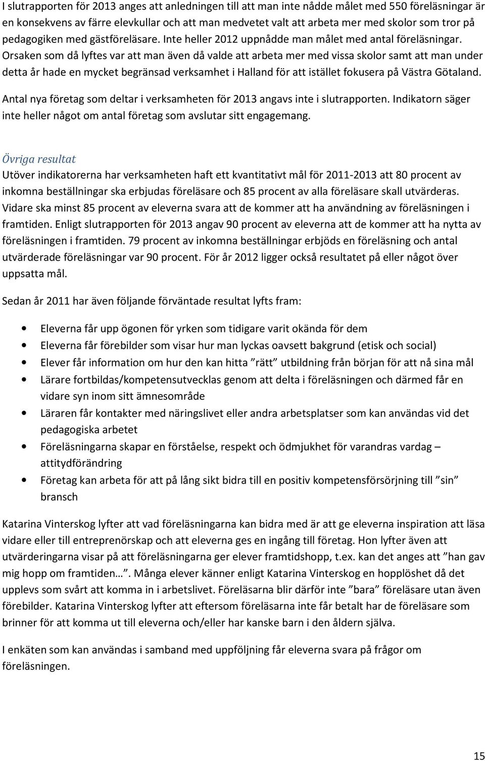 Orsaken som då lyftes var att man även då valde att arbeta mer med vissa skolor samt att man under detta år hade en mycket begränsad verksamhet i Halland för att istället fokusera på Västra Götaland.