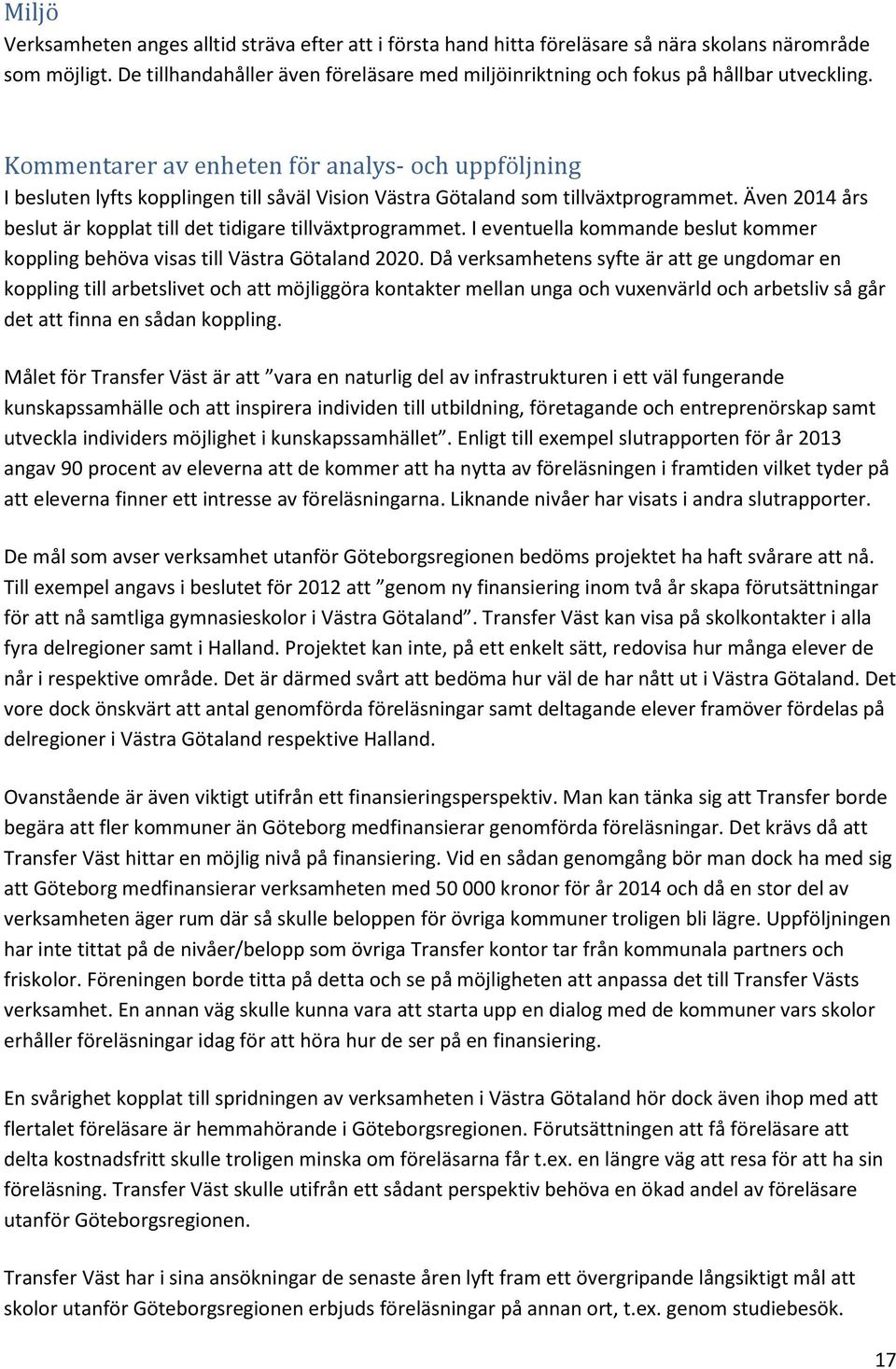 Kommentarer av enheten för analys- och uppföljning I besluten lyfts kopplingen till såväl Vision Västra Götaland som tillväxtprogrammet.