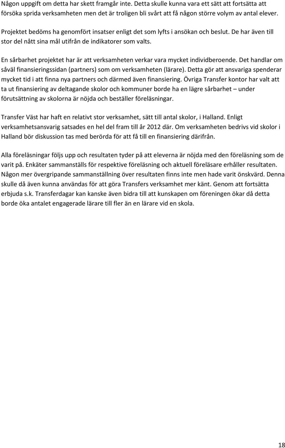 En sårbarhet projektet har är att verksamheten verkar vara mycket individberoende. Det handlar om såväl finansieringssidan (partners) som om verksamheten (lärare).